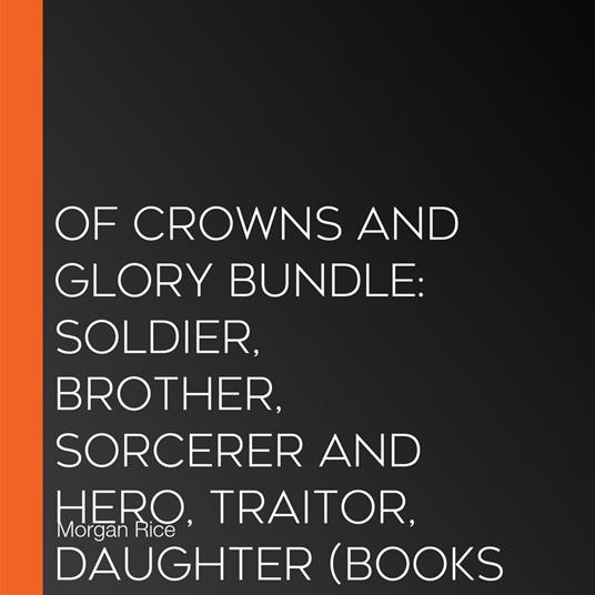 Of Crowns and Glory Bundle: Soldier, Brother, Sorcerer and Hero, Traitor, Daughter (Books 5 and 6)