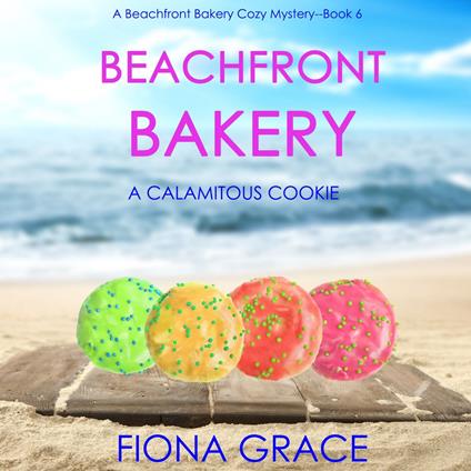 Beachfront Bakery: A Calamitous Cookie (A Beachfront Bakery Cozy Mystery—Book 6)