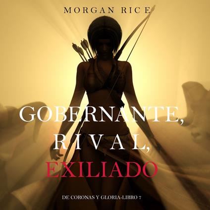 Gobernante, Rival, Exiliado (De Coronas Y Gloria—Libro 7)