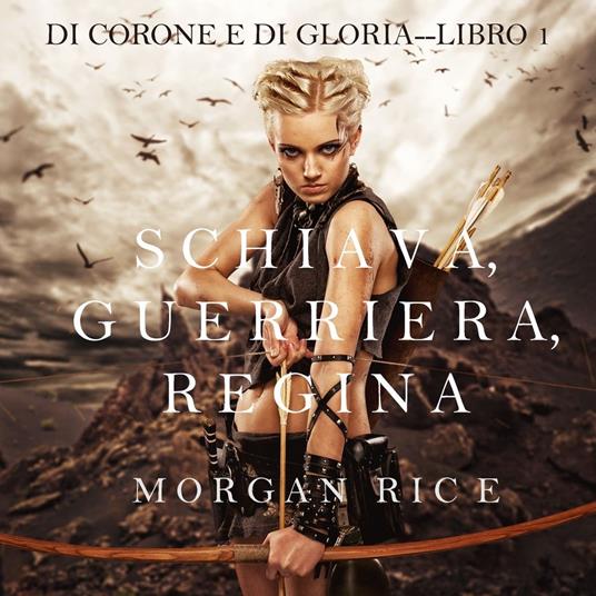 Schiava, Guerriera, Regina (Di Corone e di Gloria—Libro 1)