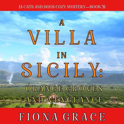 Villa in Sicily, A: Orange Groves and Vengeance (A Cats and Dogs Cozy Mystery—Book 5)
