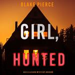 Girl, Hunted (An Ella Dark FBI Suspense Thriller—Book 3)