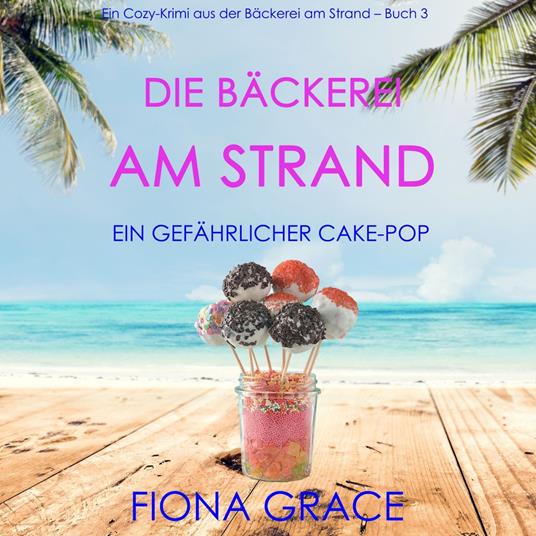 Die Bäckerei am Strand: Ein gefährlicher Cake-Pop (Ein Cozy-Krimi aus der Bäckerei am Strand – Band 3)