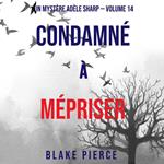 Condamné à Mépriser (Un Mystère Adèle Sharp – Volume 14)