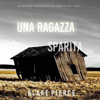 Una ragazza sparita (Un thriller mozzafiato con l’agente dell’FBI Ella Dark – Libro 5)