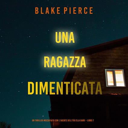 Una ragazza dimenticata (Un thriller mozzafiato con l’agente dell’FBI Ella Dark – Libro 7)