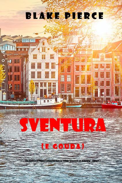Sventura (e Gouda) (Un giallo intimo e leggero della serie Viaggio in Europa Libro 4) - Blake Pierce - ebook