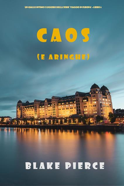 Caos (e aringhe) (Un giallo intimo e leggero della serie Viaggio in Europa Libro 6) - Blake Pierce - ebook