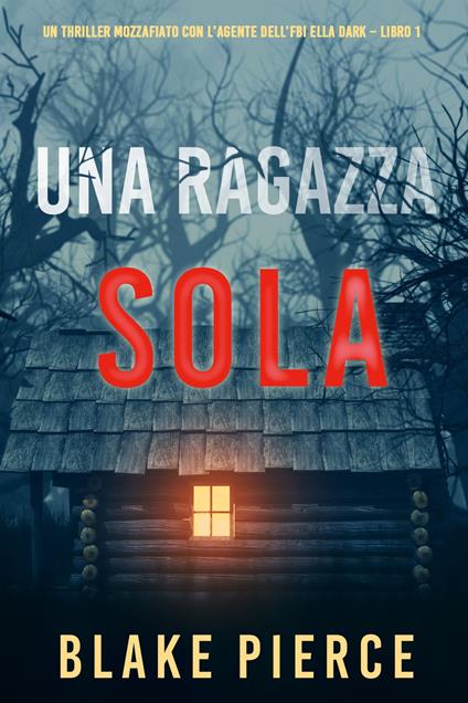 Una ragazza sola (Un thriller mozzafiato con l’agente dell’FBI Ella Dark Libro 1) - Blake Pierce - ebook