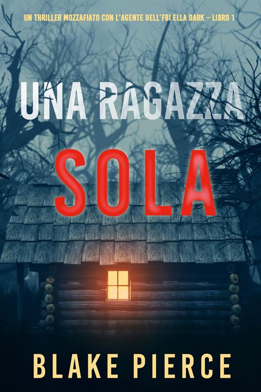 Una ragazza sola (Un thriller mozzafiato con l’agente dell’FBI Ella Dark Libro 1) - Blake Pierce - ebook
