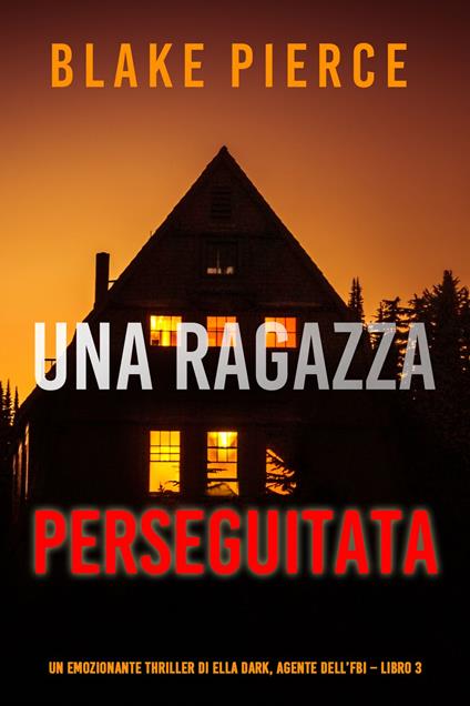 Una ragazza perseguitata (Un thriller mozzafiato con l’agente dell’FBI Ella Dark Libro 3) - Blake Pierce - ebook