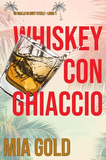 Whiskey con ghiaccio (Un giallo di Ruby Steele Libro 1) - Mia Gold - ebook