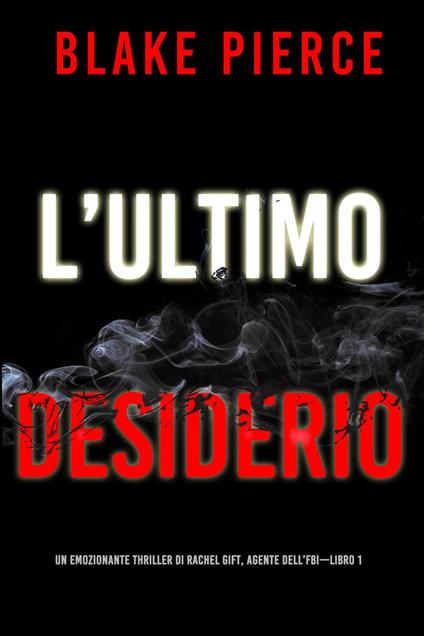 L’ultimo desiderio (Un emozionante thriller di Rachel Gift, Agente dell’FBI Libro 1) - Blake Pierce - ebook