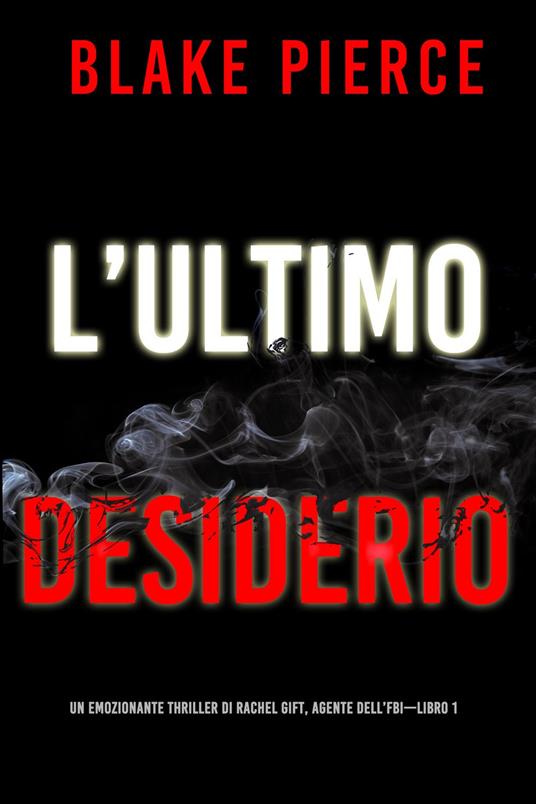 L’ultimo desiderio (Un emozionante thriller di Rachel Gift, Agente dell’FBI Libro 1) - Blake Pierce - ebook