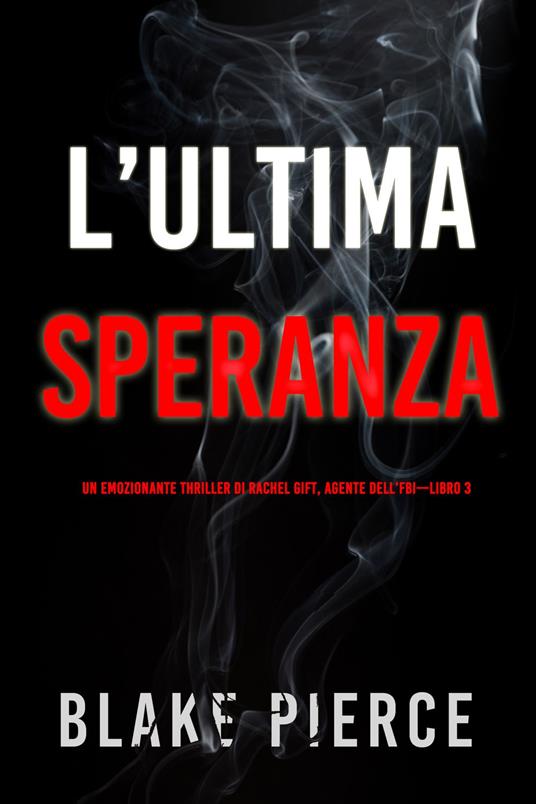 L’ultima speranza (Un emozionante thriller di Rachel Gift, Agente dell’FBI Libro 3) - Blake Pierce - ebook