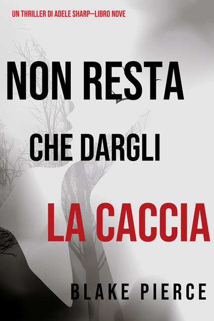 Non resta che dargli la caccia (Un thriller di Adele Sharp—Libro Nove) - Blake Pierce - ebook