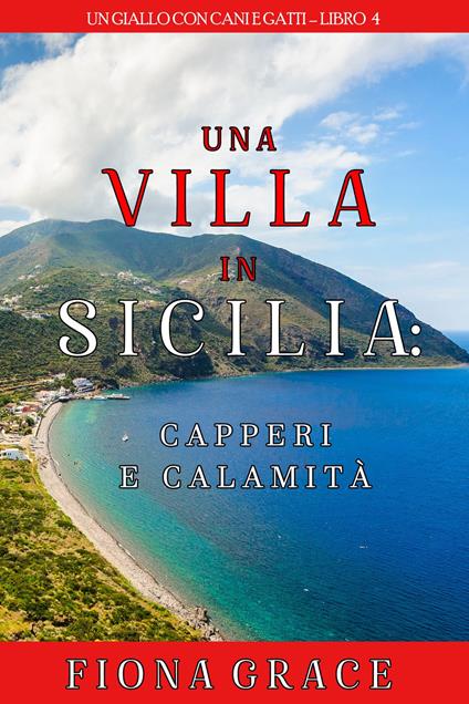 Una Villa in Sicilia: Capperi e calamità (Un giallo con cani e gatti Libro 4) - Fiona Grace - ebook