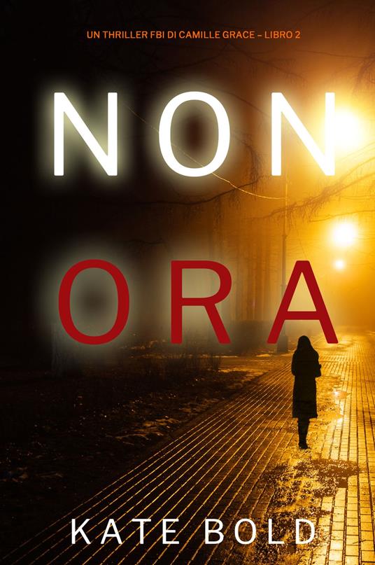 Non Ora (Un Thriller FBI di Camille Grace Libro 2) - Kate Bold - ebook