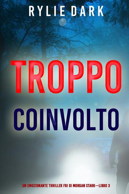 Troppo coinvolto (Un emozionante thriller FBI di Morgan Stark—Libro 3) - Rylie Dark - ebook