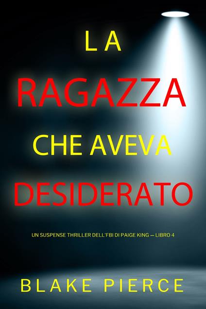 La ragazza che aveva desiderato (Un Suspense Thriller dell'FBI di Paige King — Libro 4) - Blake Pierce - ebook