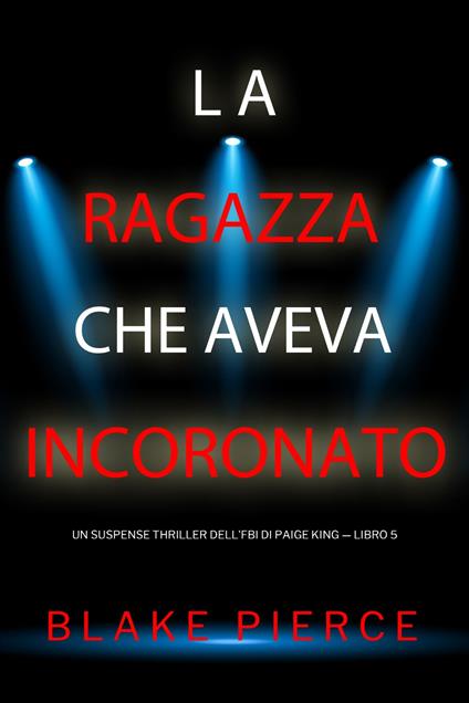 La ragazza che aveva incoronato (Un Suspense Thriller dell'FBI di Paige King — Libro 5) - Blake Pierce - ebook