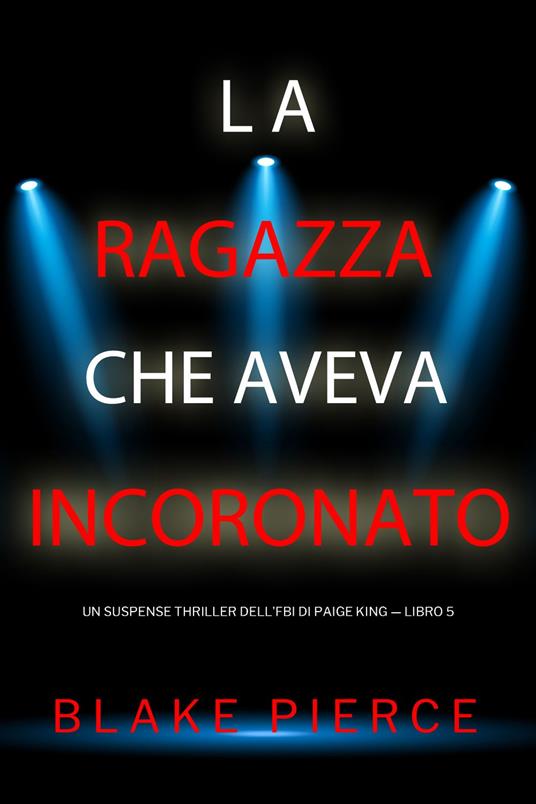 La ragazza che aveva incoronato (Un Suspense Thriller dell'FBI di Paige King — Libro 5) - Blake Pierce - ebook