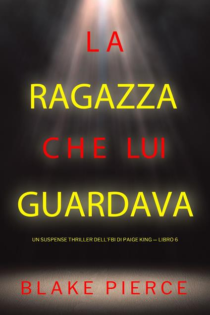 La ragazza che lui guardava (Un Suspense Thriller dell'FBI di Paige King — Libro 6) - Blake Pierce - ebook