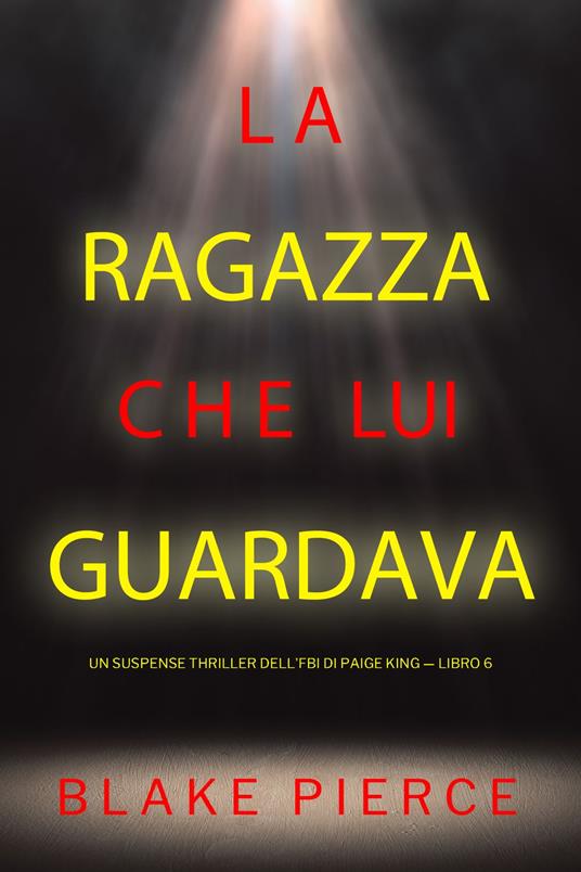 La ragazza che lui guardava (Un Suspense Thriller dell'FBI di Paige King — Libro 6) - Blake Pierce - ebook