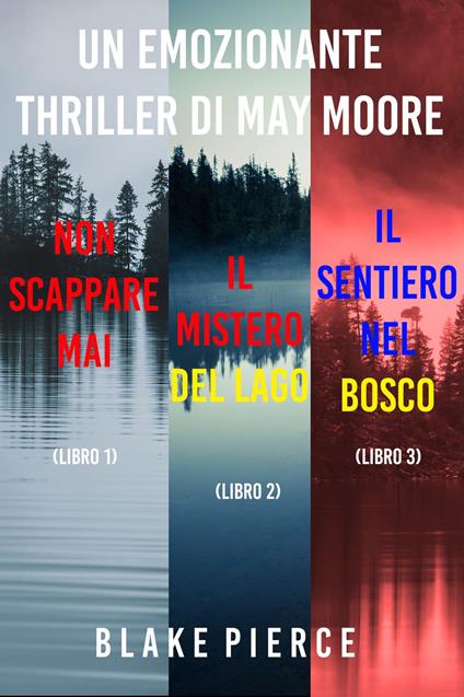 Bundle dei Thriller di May Moore: Non scappare mai (#1), Il mistero del lago (#2), e Il sentiero nel bosco (#3) - Blake Pierce - ebook