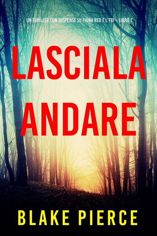 Lasciala andare (Un thriller con suspense su Fiona Red e l’FBI Libro 1) - Blake Pierce - ebook