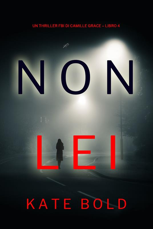 Non Lei (Un Thriller FBI di Camille Grace Libro 4) - Kate Bold - ebook