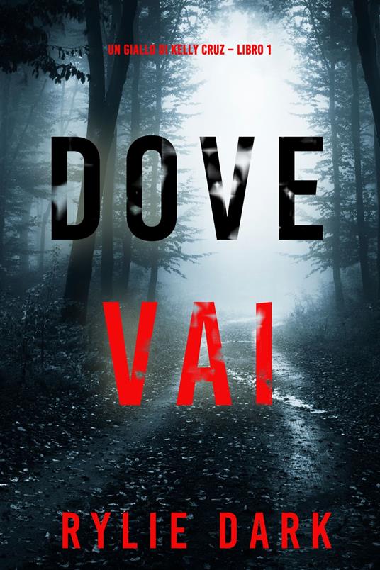 Dove vai (Un giallo di Kelly Cruz Libro 1) - Rylie Dark - ebook