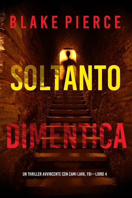 Soltanto Dimentica (Un Thriller Avvincente con Cami Lark, FBI—Libro 4) - Blake Pierce - ebook