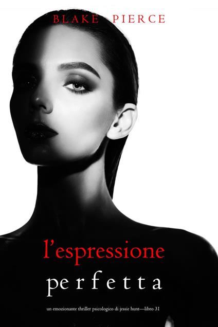L’Espressione Perfetta (Un emozionante thriller psicologico di Jessie Hunt—Libro Trentuno) - Blake Pierce - ebook