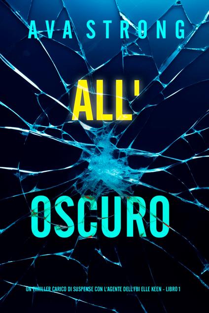 All’Oscuro (Un Thriller Carico di Suspense con l'Agente dell'FBI Elle Keen - Libro 1) - Ava Strong - ebook