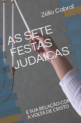 As Sete Festas Judaicas: E Sua Relação Com a VOLTA de Cristo - Zélio Cabral - cover
