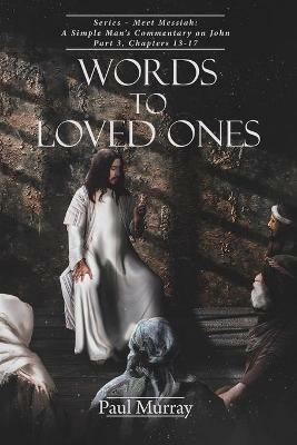 Words to Loved Ones: Series - Meet Messiah: A Simple Man's Commentary on John Part 3, Chapters 13-17 - Paul Murray - cover