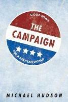 The Campaign: Good News for a Partisan World - Michael Hudson - cover