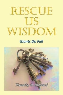 Rescue Us Wisdom: Giants Do Fall - Timothy D Richard - cover