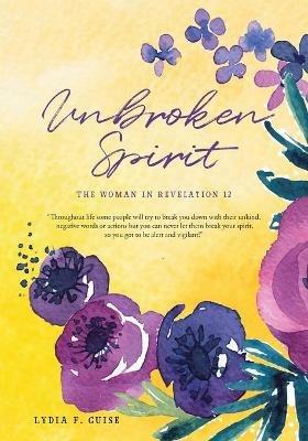 Unbroken Spirit: The Woman in Revelation 12 - Lydia F Guise - cover