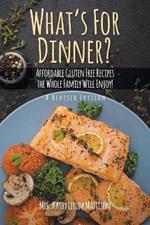 What's For Dinner?: Affordable Gluten-Free Recipes the Whole Family Will Enjoy!