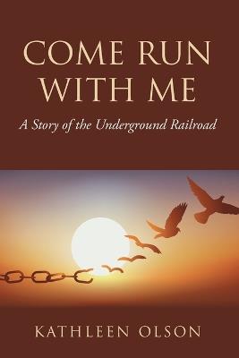 Come Run with Me: A Story of the Underground Railroad - Kathleen Olson - cover