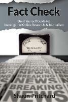 Fact Check: Do-It-Yourself Guide to Investigative Online Research and Journalism - Shaun Pritchard - cover