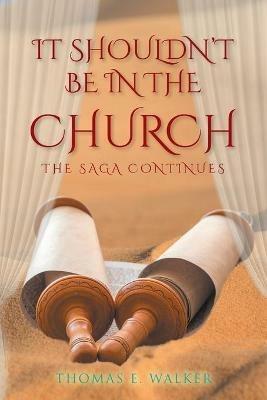 IT Shouldn't Be in the Church: The Saga Continues - Thomas E Walker - cover