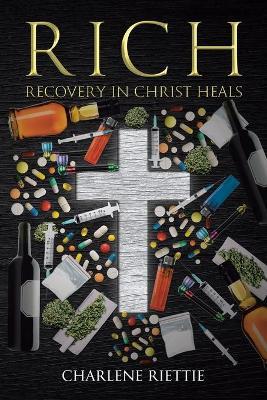 Rich: Recovery in Christ Heals - Charlene Riettie - cover