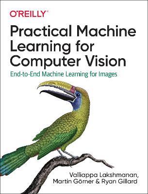 Practical Machine Learning for Computer Vision: End-to-End Machine Learning for Images - Valliappa Lakshmanan,Martin Goerner,Ryan Gillard - cover