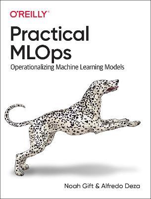 Practical MLOps: Operationalizing Machine Learning Models - Noah Gift,Alfredo Deza - cover