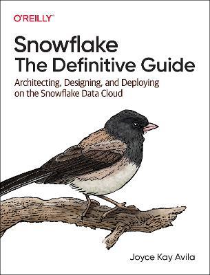 Snowflake - The Definitive Guide: Architecting, Designing, and Deploying on the Snowflake Data Cloud - Joyce Kay Avila - cover
