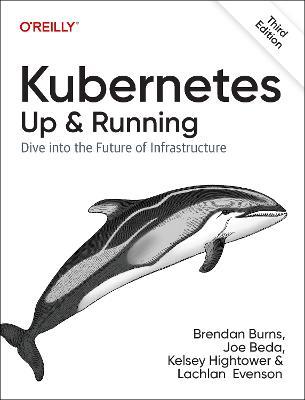 Kubernetes - Up and Running: Dive into the Future of Infrastructure - Brendan Burns,Joe Beda,Kelsey Hightower - cover