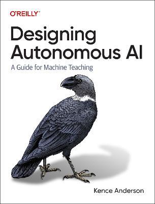 Designing Autonomous AI: A Guide for Machine Teaching - Kence Anderson - cover